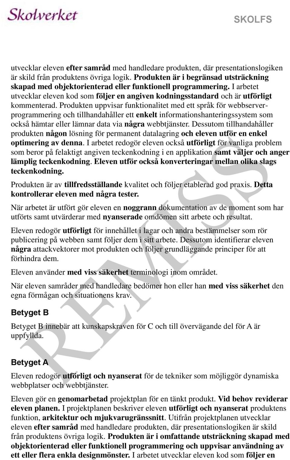 Produkten uppvisar funktionalitet med ett språk för webbserverprogrammering och tillhandahåller ett enkelt informationshanteringssystem som också hämtar eller lämnar data via några webbtjänster.