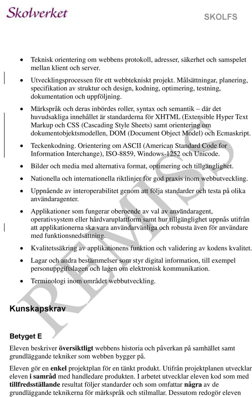 Märkspråk och deras inbördes roller, syntax och semantik där det huvudsakliga innehållet är standarderna för XHTML (Extensible Hyper Text Markup och CSS (Cascading Style Sheets) samt orientering om