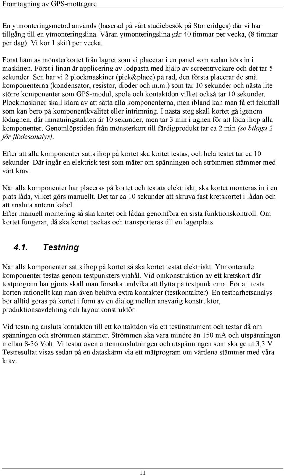 Först i linan är applicering av lodpasta med hjälp av screentryckare och det tar 5 sekunder.