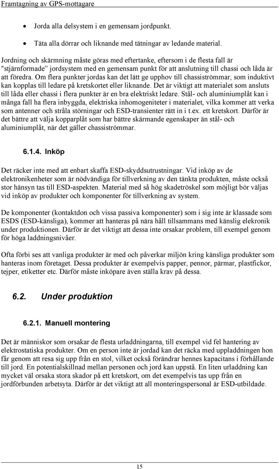 Om flera punkter jordas kan det lätt ge upphov till chassiströmmar, som induktivt kan kopplas till ledare på kretskortet eller liknande.