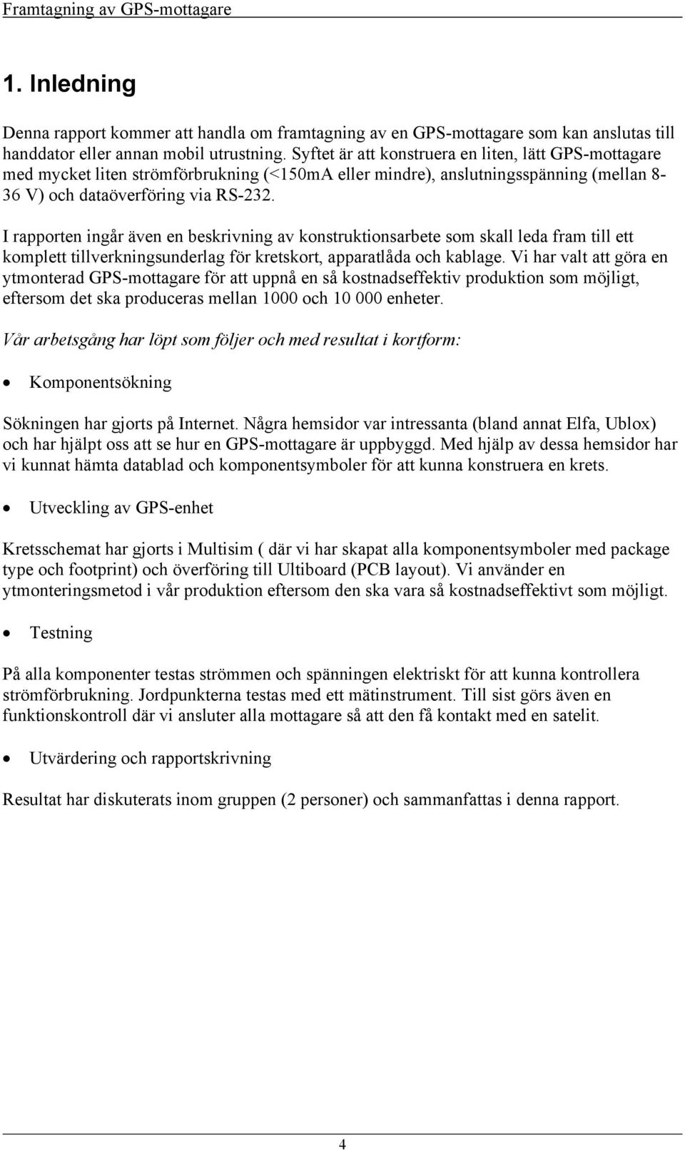 I rapporten ingår även en beskrivning av konstruktionsarbete som skall leda fram till ett komplett tillverkningsunderlag för kretskort, apparatlåda och kablage.