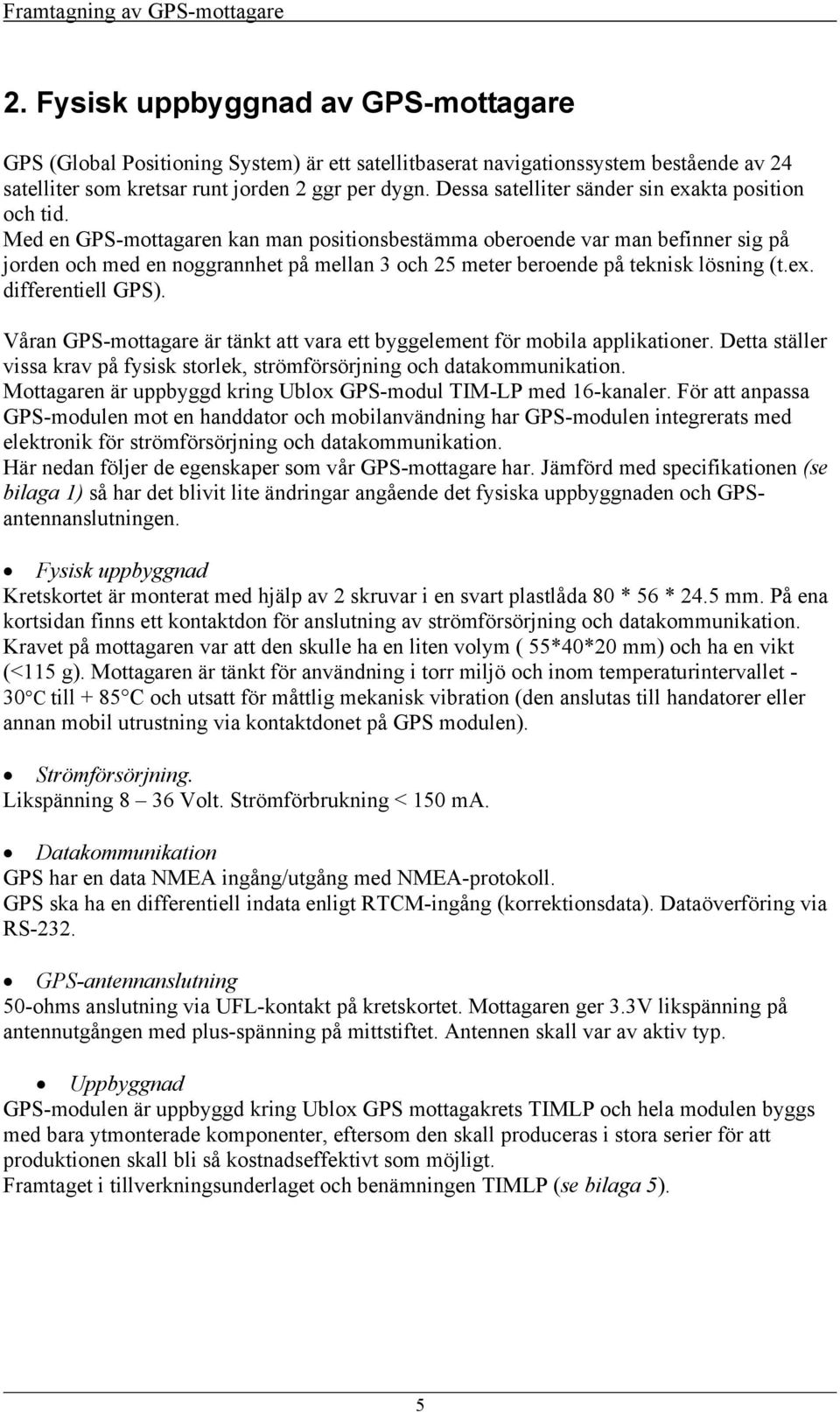 Dessa satelliter sänder sin exakta position och tid.