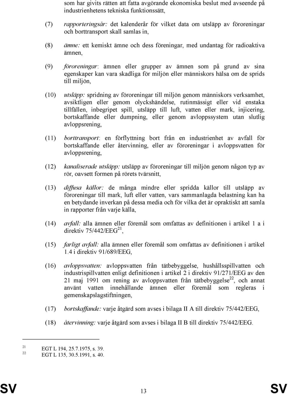 vara skadliga för miljön eller människors hälsa om de sprids till miljön, (0) utsläpp: spridning av föroreningar till miljön genom människors verksamhet, avsiktligen eller genom olyckshändelse,