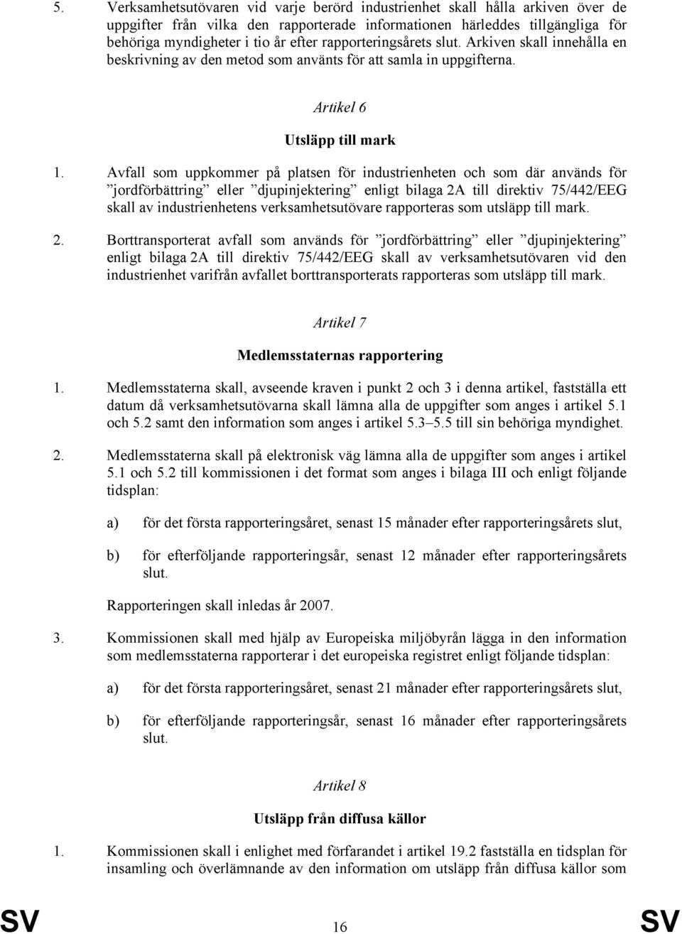 Avfall som uppkommer på platsen för industrienheten och som där används för jordförbättring eller djupinjektering enligt bilaga 2A till direktiv 75/442/EEG skall av industrienhetens