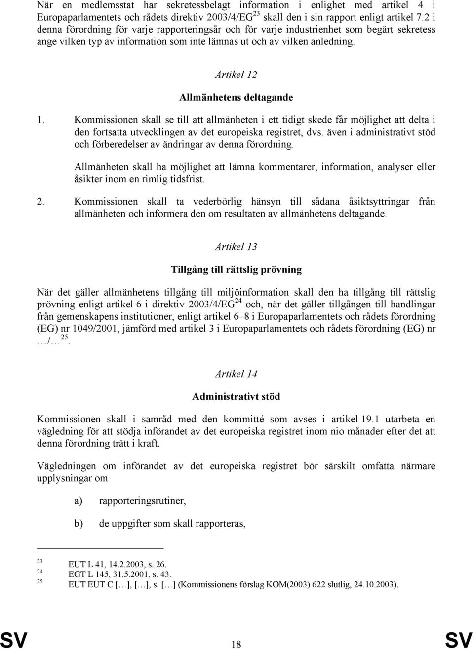 Artikel 2 Allmänhetens deltagande. Kommissionen skall se till att allmänheten i ett tidigt skede får möjlighet att delta i den fortsatta utvecklingen av det europeiska registret, dvs.