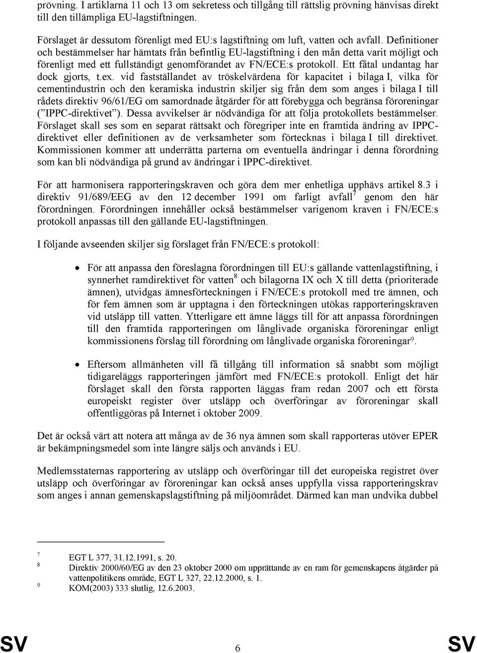 Definitioner och bestämmelser har hämtats från befintlig EUlagstiftning i den mån detta varit möjligt och förenligt med ett fullständigt genomförandet av FN/ECE:s protokoll.