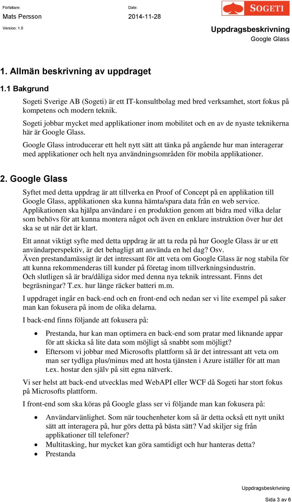 introducerar ett helt nytt sätt att tänka på angående hur man interagerar med applikationer och helt nya användningsområden för mobila applikationer. 2.