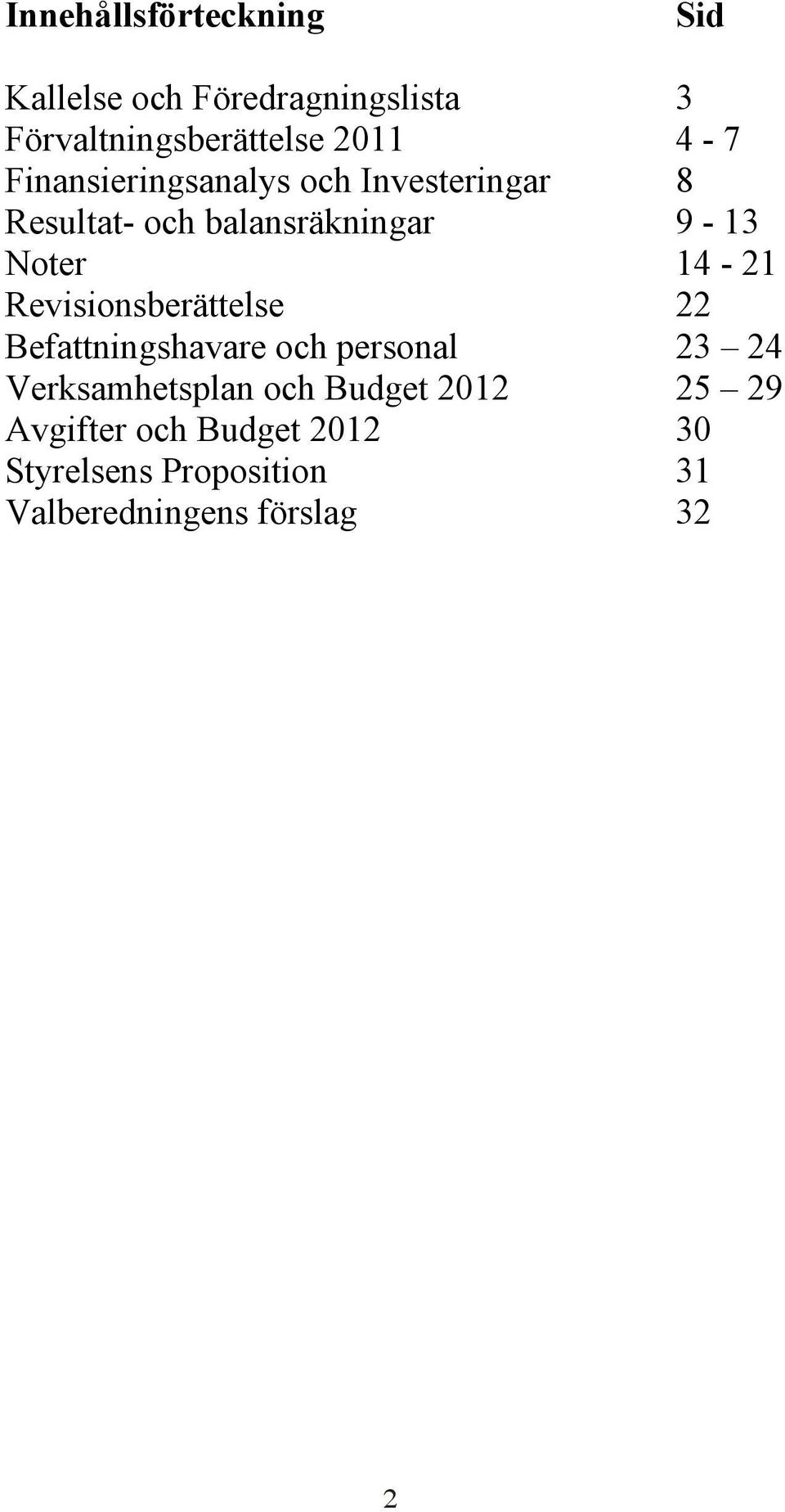 14-21 Revisionsberättelse 22 Befattningshavare och personal 23 24 Verksamhetsplan och