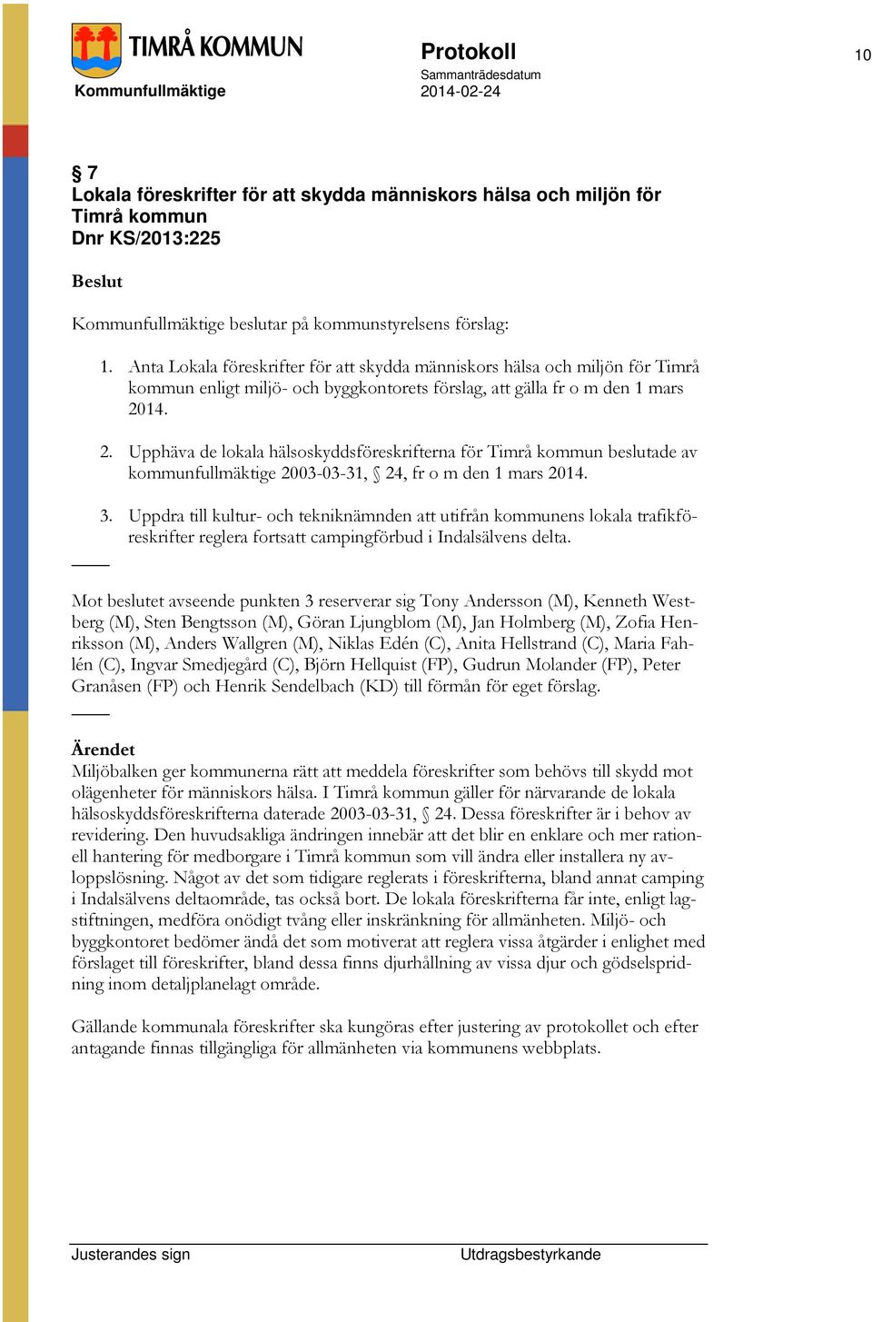 14. 2. Upphäva de lokala hälsoskyddsföreskrifterna för Timrå kommun beslutade av kommunfullmäktige 2003-03-31, 24, fr o m den 1 mars 2014. 3.