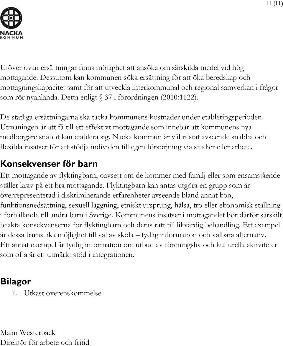 Detta enligt 37 i förordningen (2010:1122). De statliga ersättningarna ska täcka kommunens kostnader under etableringsperioden.