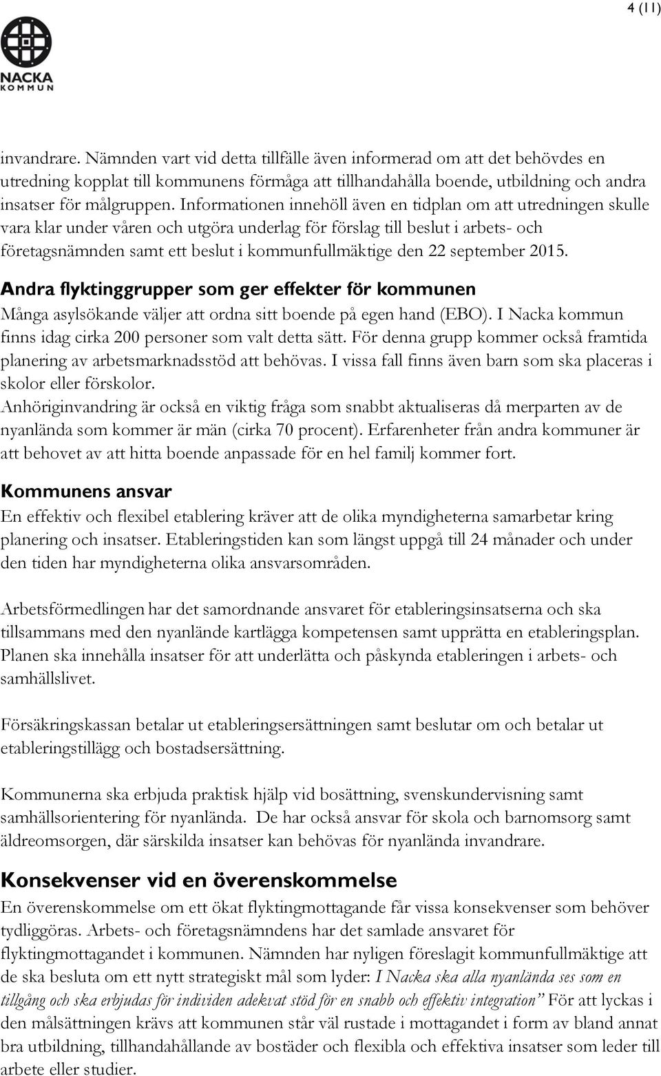 Informationen innehöll även en tidplan om att utredningen skulle vara klar under våren och utgöra underlag för förslag till beslut i arbets- och företagsnämnden samt ett beslut i kommunfullmäktige