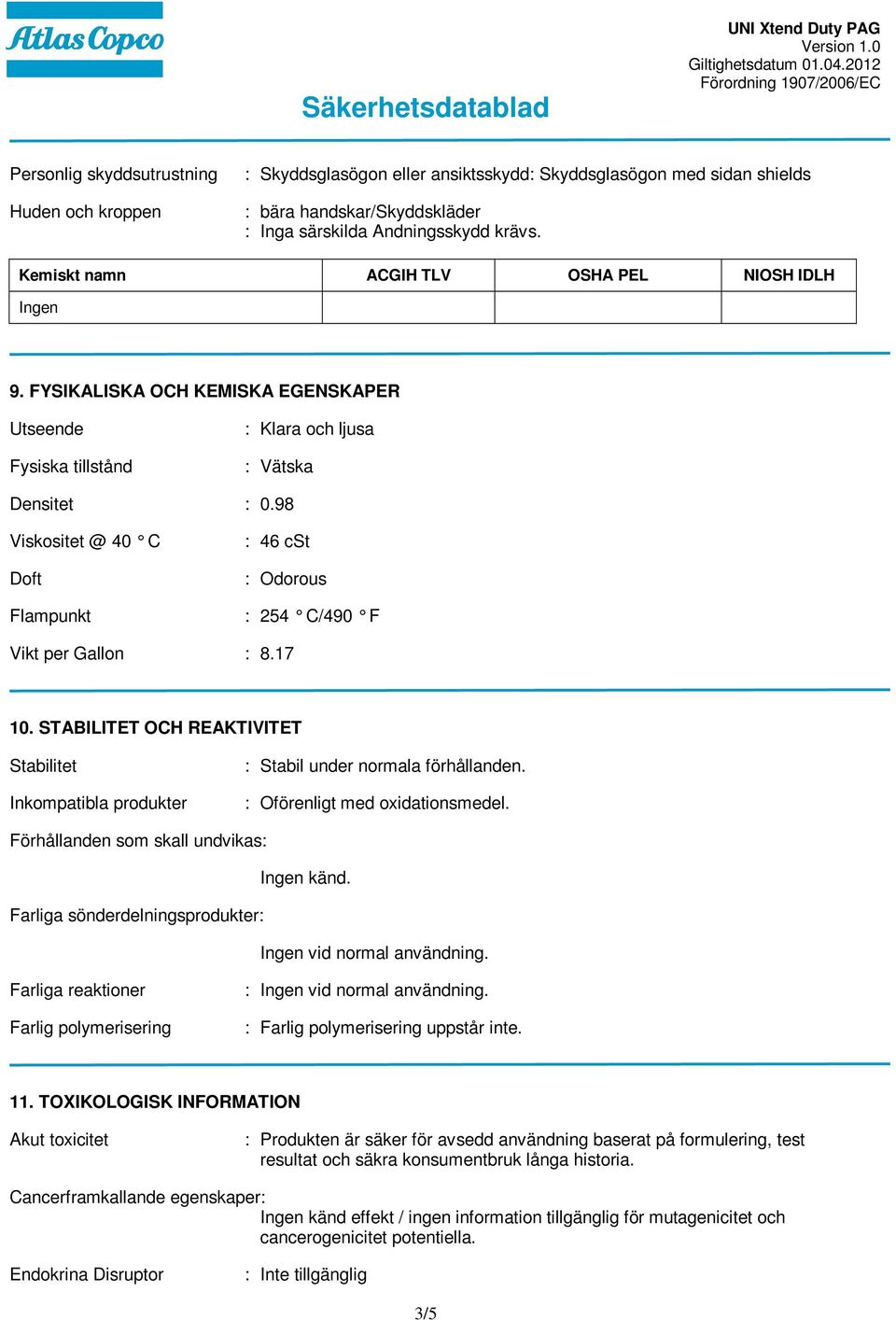 98 Viskositet @ 40 C Doft Flampunkt : 46 cst : Odorous : 254 C/490 F Vikt per Gallon : 8.17 10. STABILITET OCH REAKTIVITET Stabilitet Inkompatibla produkter : Stabil under normala förhållanden.