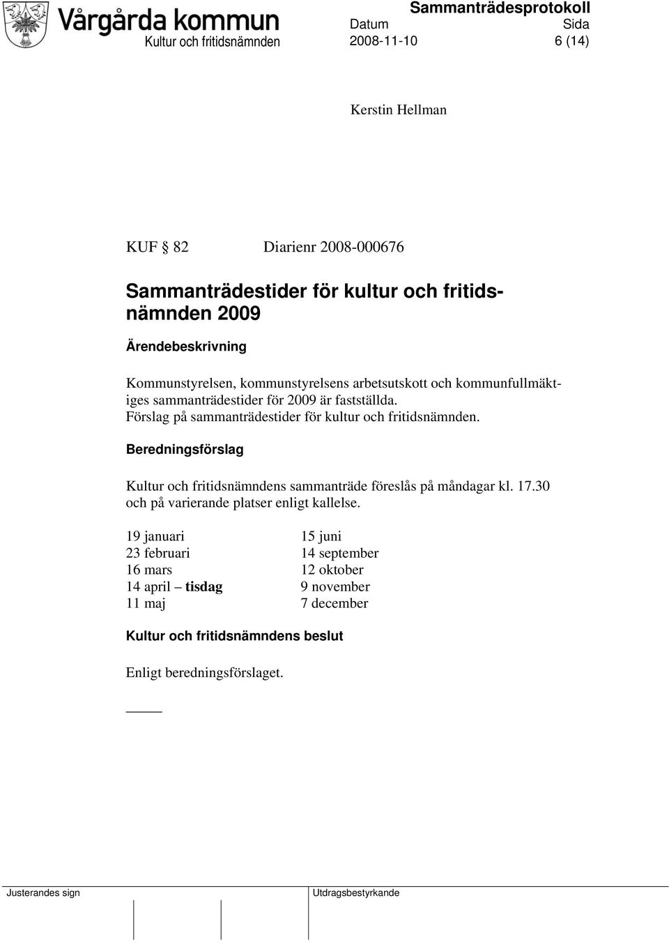 Förslag på sammanträdestider för kultur och fritidsnämnden. Beredningsförslag Kultur och fritidsnämndens sammanträde föreslås på måndagar kl. 17.