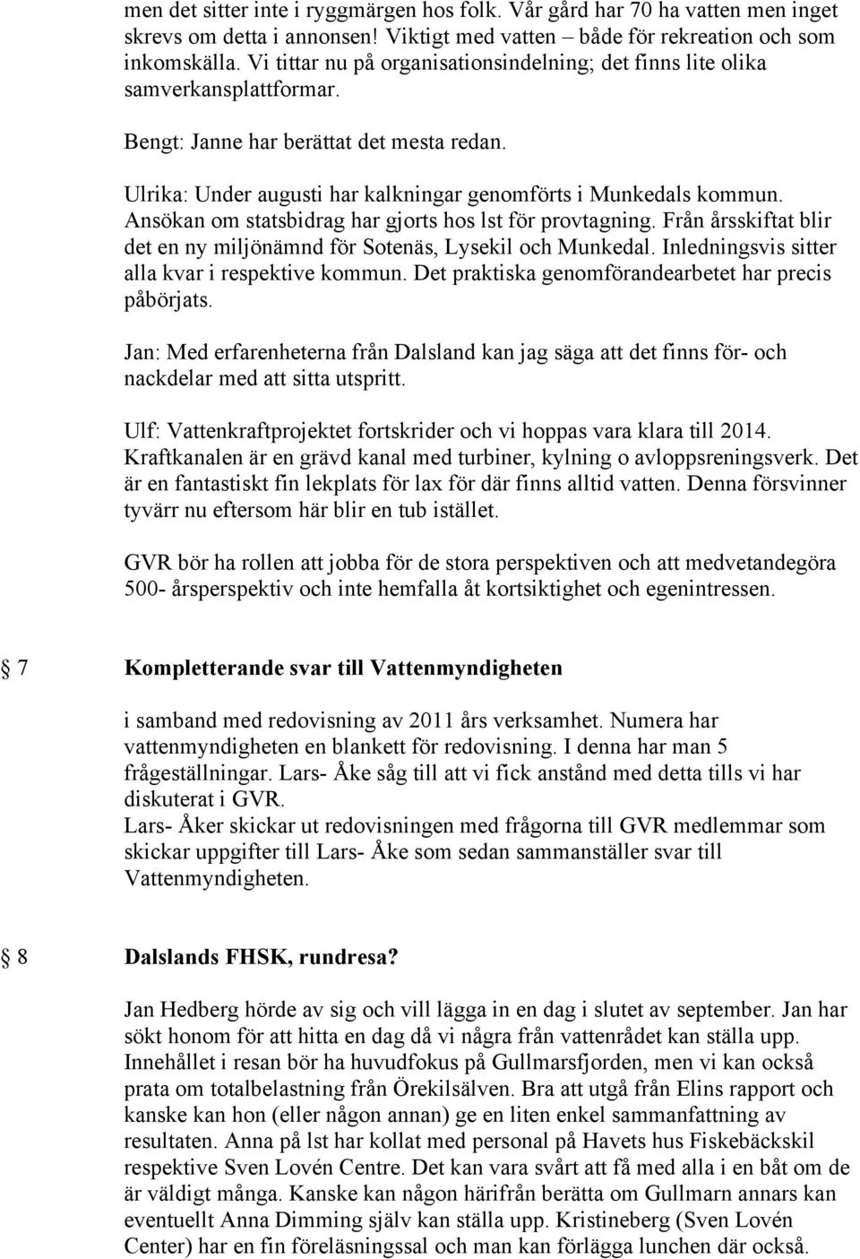 Ansökan om statsbidrag har gjorts hos lst för provtagning. Från årsskiftat blir det en ny miljönämnd för Sotenäs, Lysekil och Munkedal. Inledningsvis sitter alla kvar i respektive kommun.