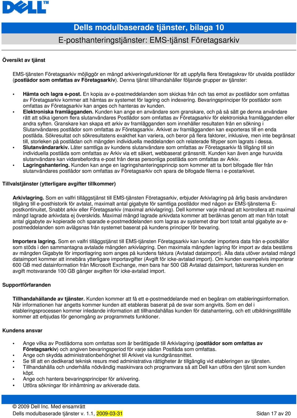 En kopia av e-postmeddelanden som skickas från och tas emot av postlådor som omfattas av Företagsarkiv kommer att hämtas av systemet för lagring och indexering.