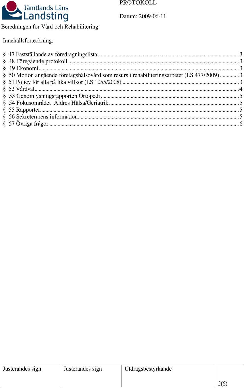 .. 3 51 Policy för alla på lika villkor (LS 1055/2008)... 3 52 Vårdval... 4 53 Genomlysningsrapporten Ortopedi.