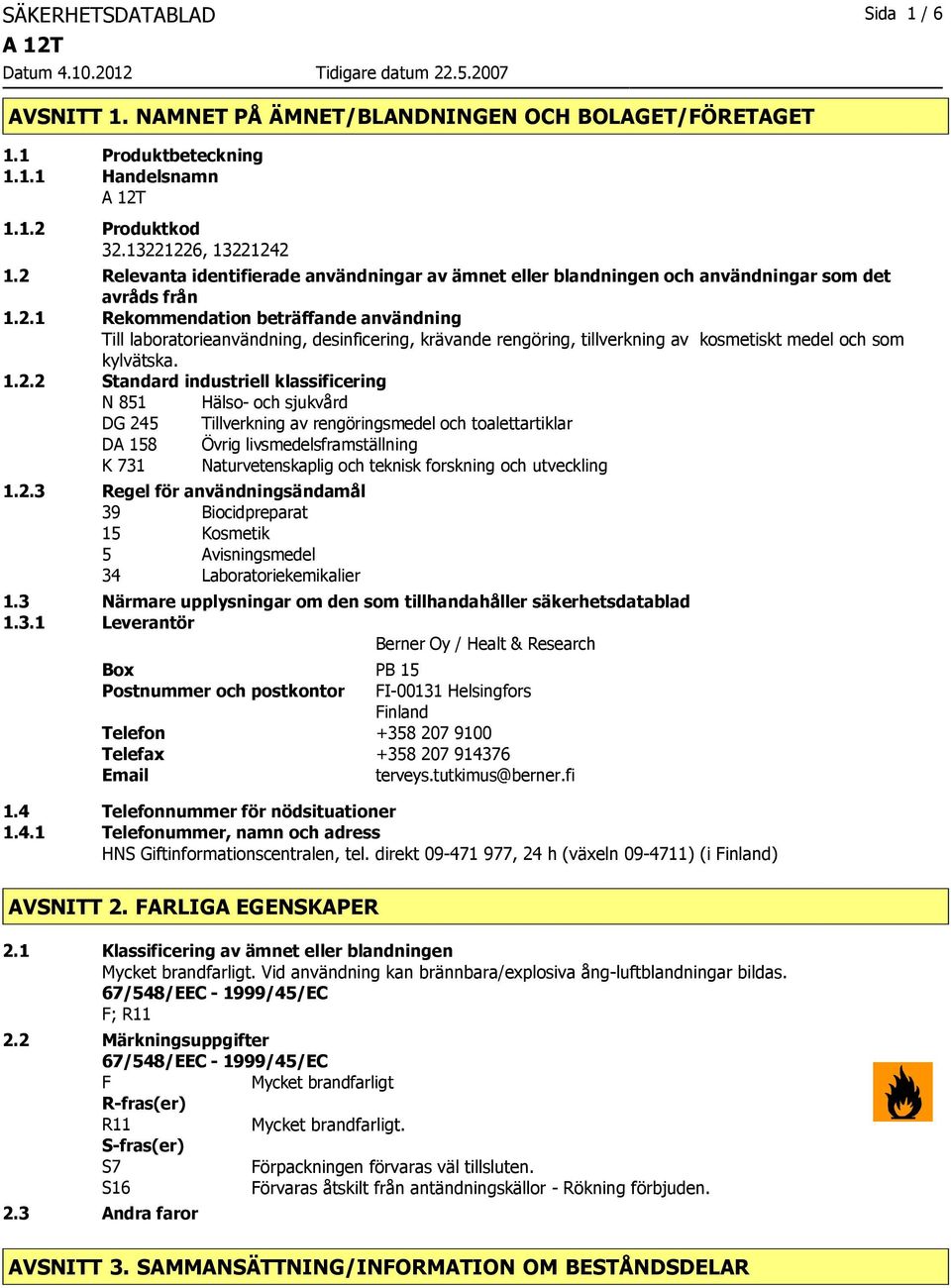 1.2.2 Standard industriell klassificering N 851 Hälso och sjukvård DG 245 Tillverkning av rengöringsmedel och toalettartiklar DA 158 Övrig livsmedelsframställning K 731 Naturvetenskaplig och teknisk