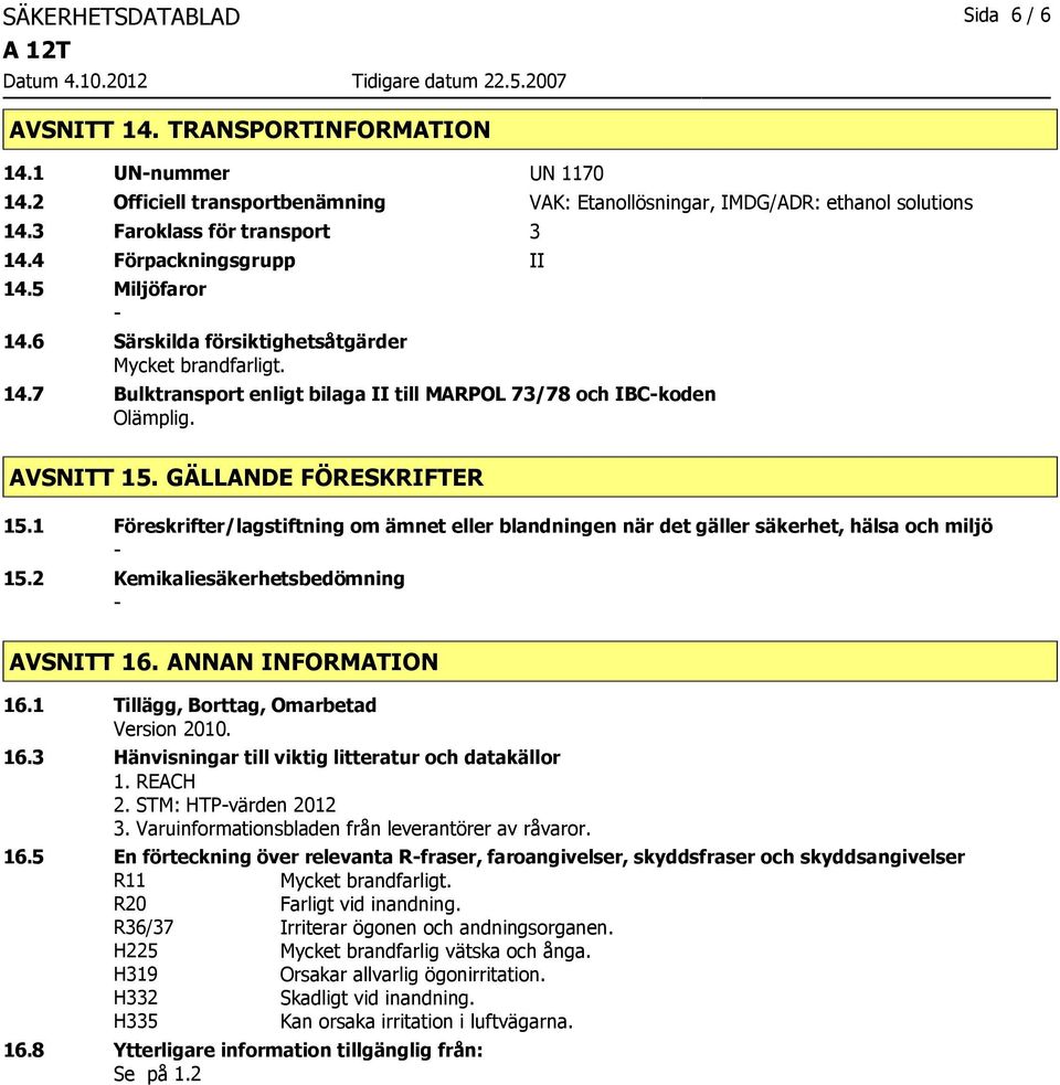 GÄLLANDE FÖRESKRIFTER 15.1 Föreskrifter/lagstiftning om ämnet eller blandningen när det gäller säkerhet, hälsa och miljö 15.2 Kemikaliesäkerhetsbedömning AVSNITT 16. ANNAN INFORMATION 16.