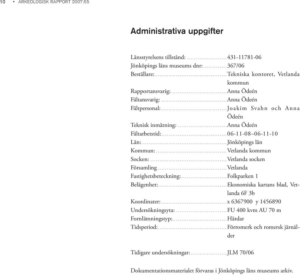 ...................................Joakim Svahn och Anna Ödeén Teknisk inmätning:...........................anna Ödeén Fältarbetstid:....................................06-11-08 06-11-10 Län:.