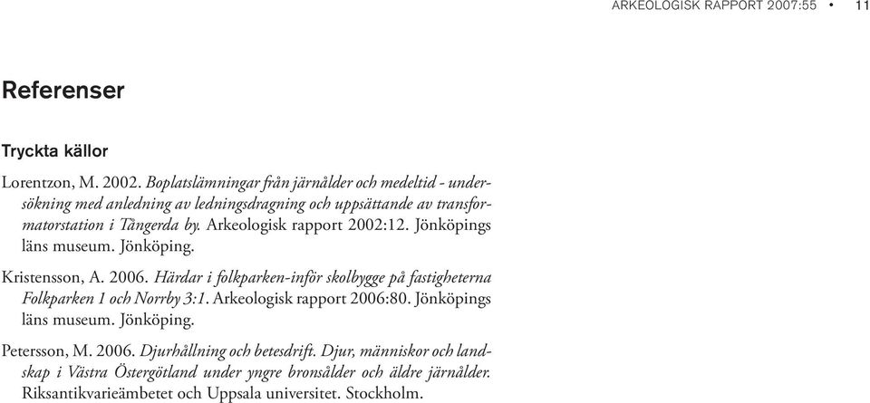 Arkeologisk rapport 2002:12. Jönköpings läns museum. Jönköping. Kristensson, A. 2006.