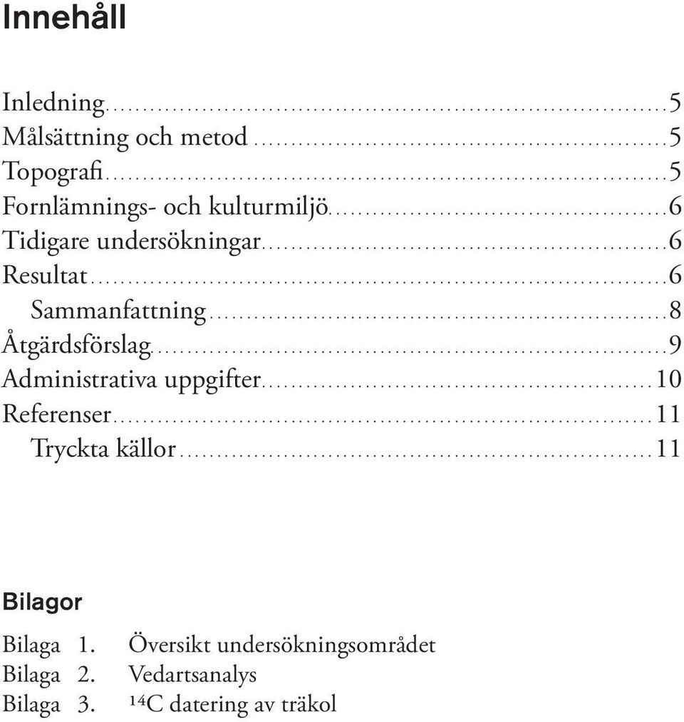 ............................................................. 8 Åtgärdsförslag.... 9 Administrativa uppgifter....10 Referenser...11 Tryckta källor.