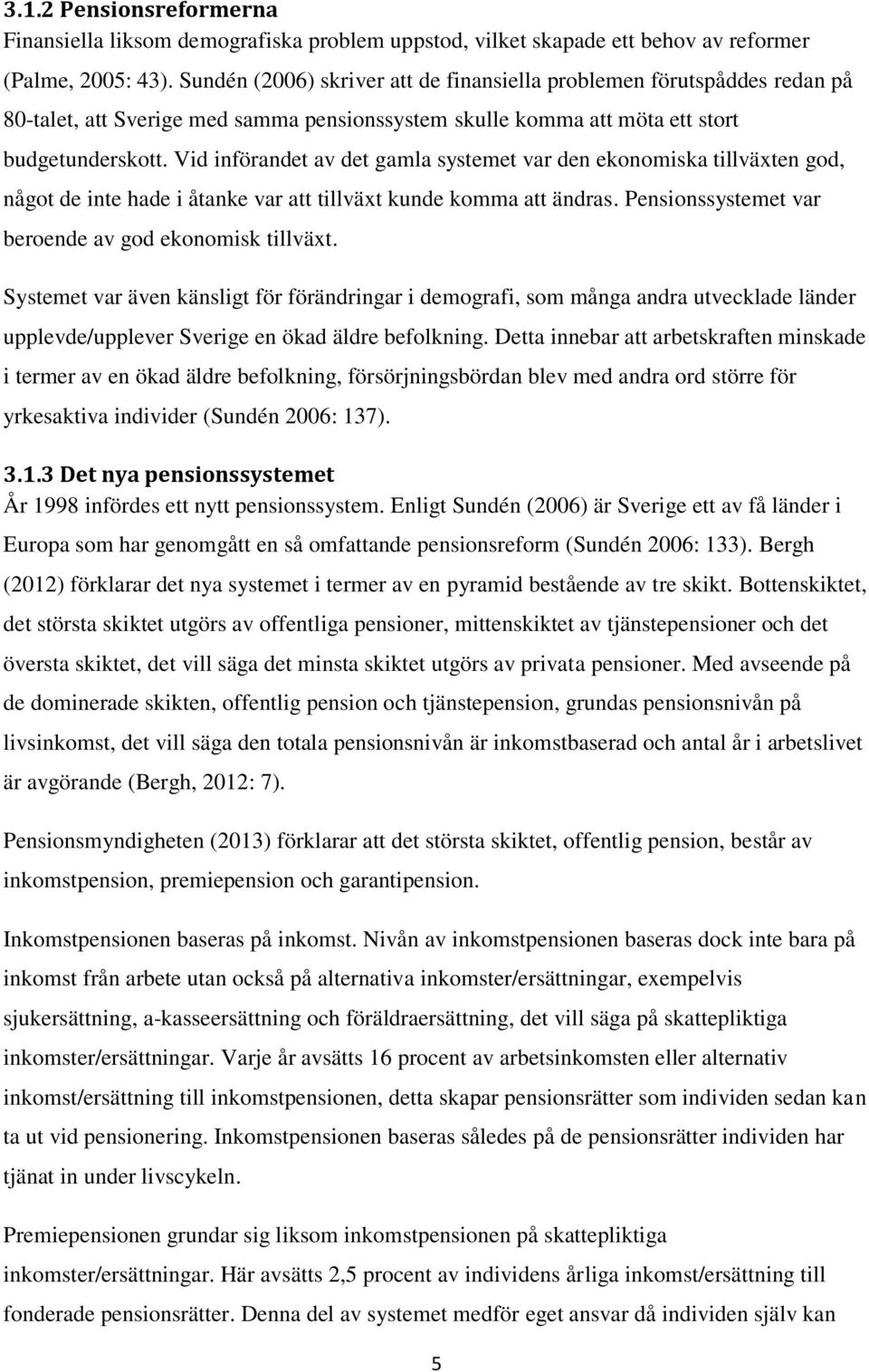 Vid införandet av det gamla systemet var den ekonomiska tillväxten god, något de inte hade i åtanke var att tillväxt kunde komma att ändras. Pensionssystemet var beroende av god ekonomisk tillväxt.