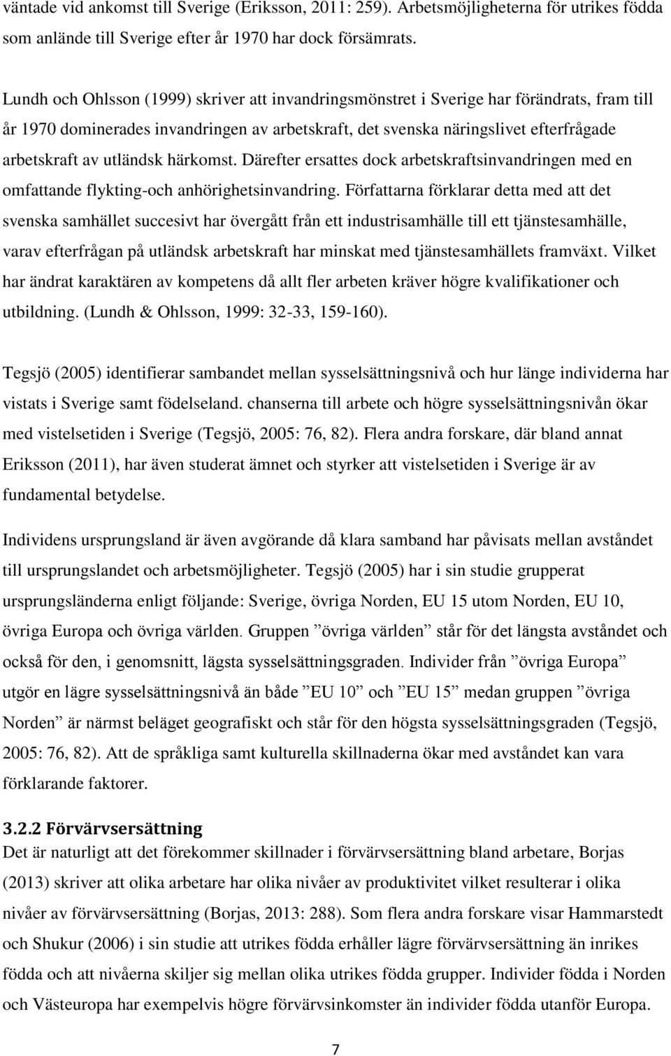 utländsk härkomst. Därefter ersattes dock arbetskraftsinvandringen med en omfattande flykting-och anhörighetsinvandring.