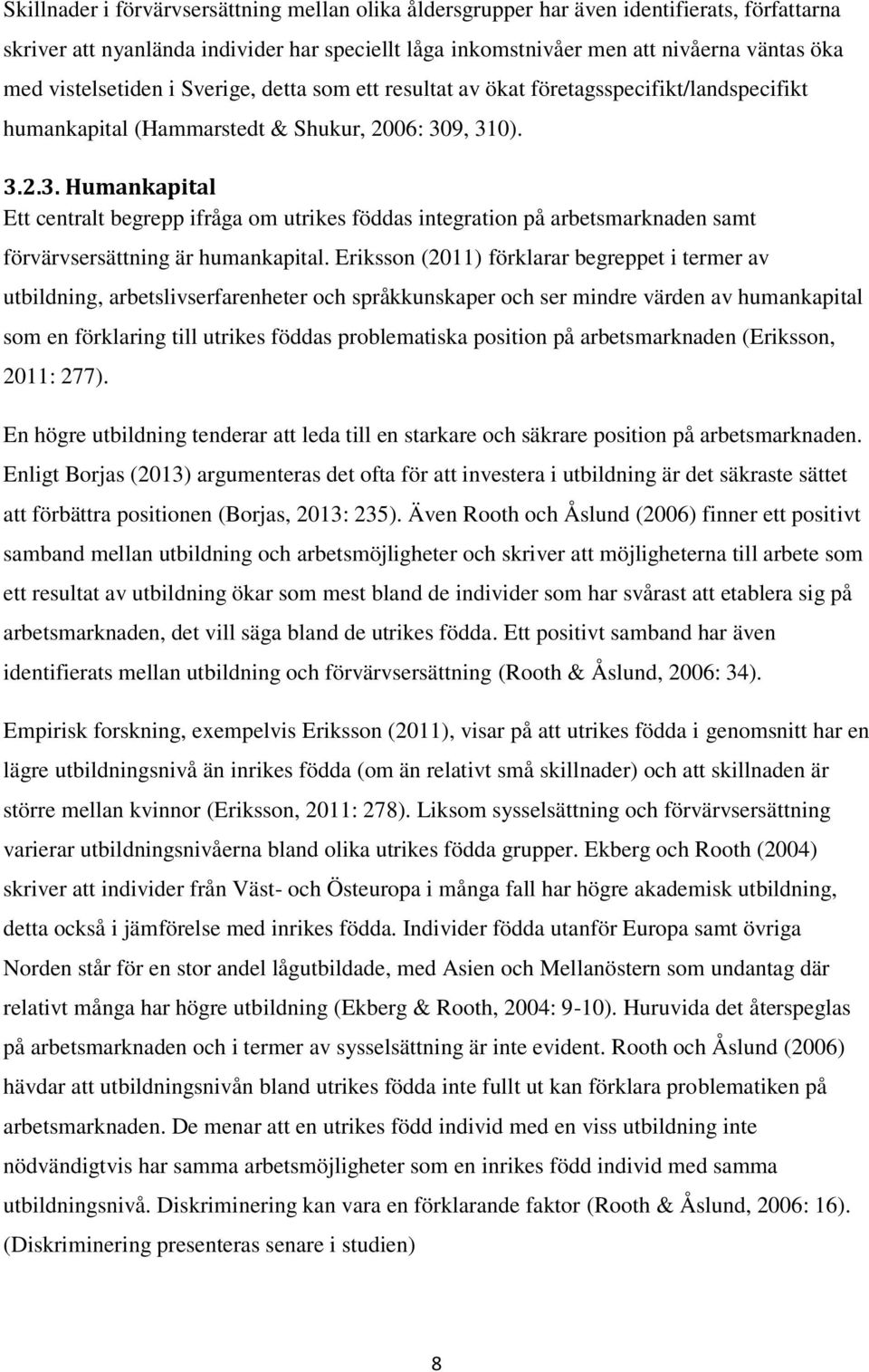 9, 310). 3.2.3. Humankapital Ett centralt begrepp ifråga om utrikes föddas integration på arbetsmarknaden samt förvärvsersättning är humankapital.