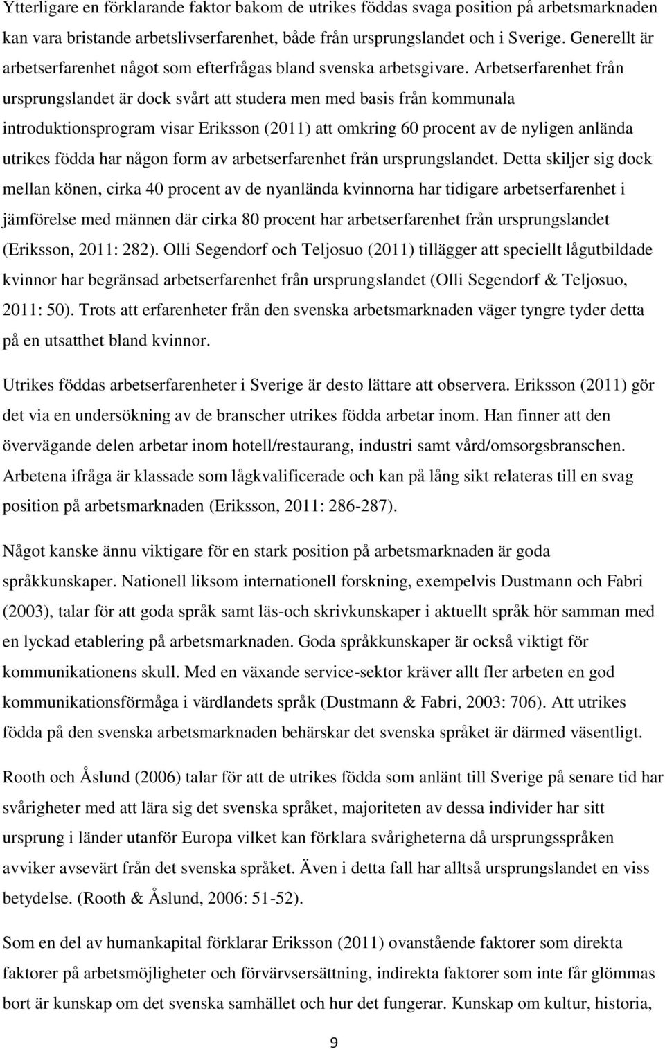 Arbetserfarenhet från ursprungslandet är dock svårt att studera men med basis från kommunala introduktionsprogram visar Eriksson (2011) att omkring 60 procent av de nyligen anlända utrikes födda har