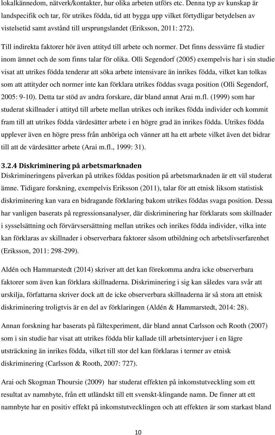 Till indirekta faktorer hör även attityd till arbete och normer. Det finns dessvärre få studier inom ämnet och de som finns talar för olika.