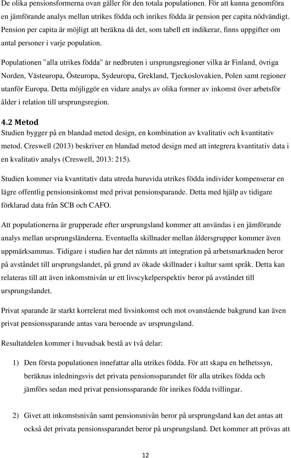 Populationen alla utrikes födda är nedbruten i ursprungsregioner vilka är Finland, övriga Norden, Västeuropa, Östeuropa, Sydeuropa, Grekland, Tjeckoslovakien, Polen samt regioner utanför Europa.