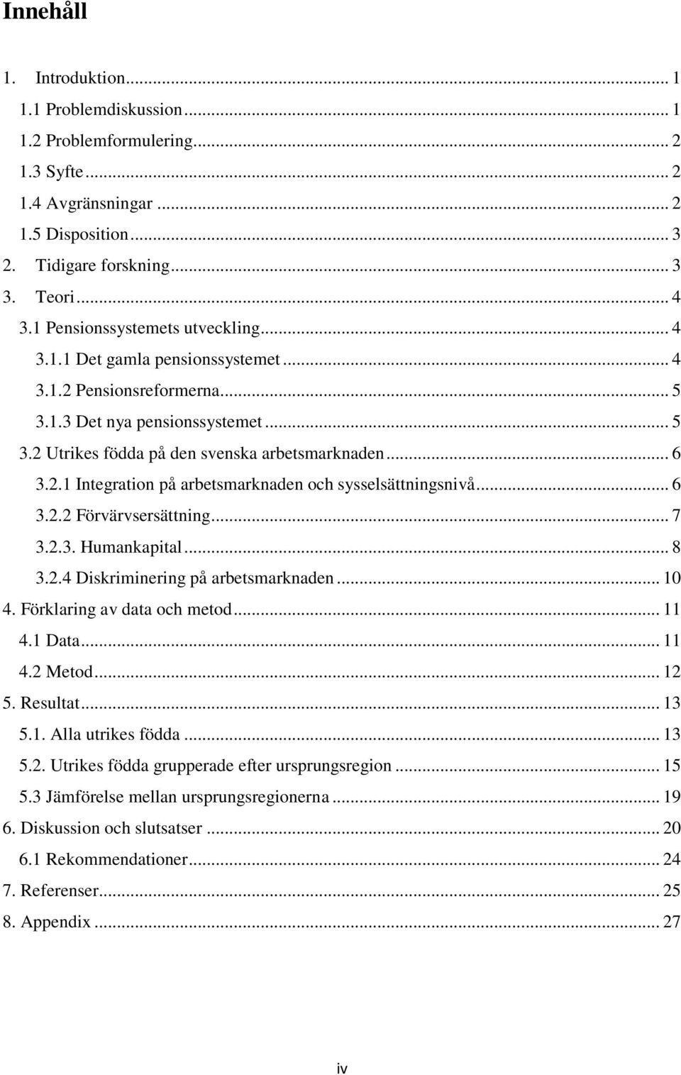 .. 6 3.2.2 Förvärvsersättning... 7 3.2.3. Humankapital... 8 3.2.4 Diskriminering på arbetsmarknaden... 10 4. Förklaring av data och metod... 11 4.1 Data... 11 4.2 Metod... 12 5. Resultat... 13 5.1. Alla utrikes födda.