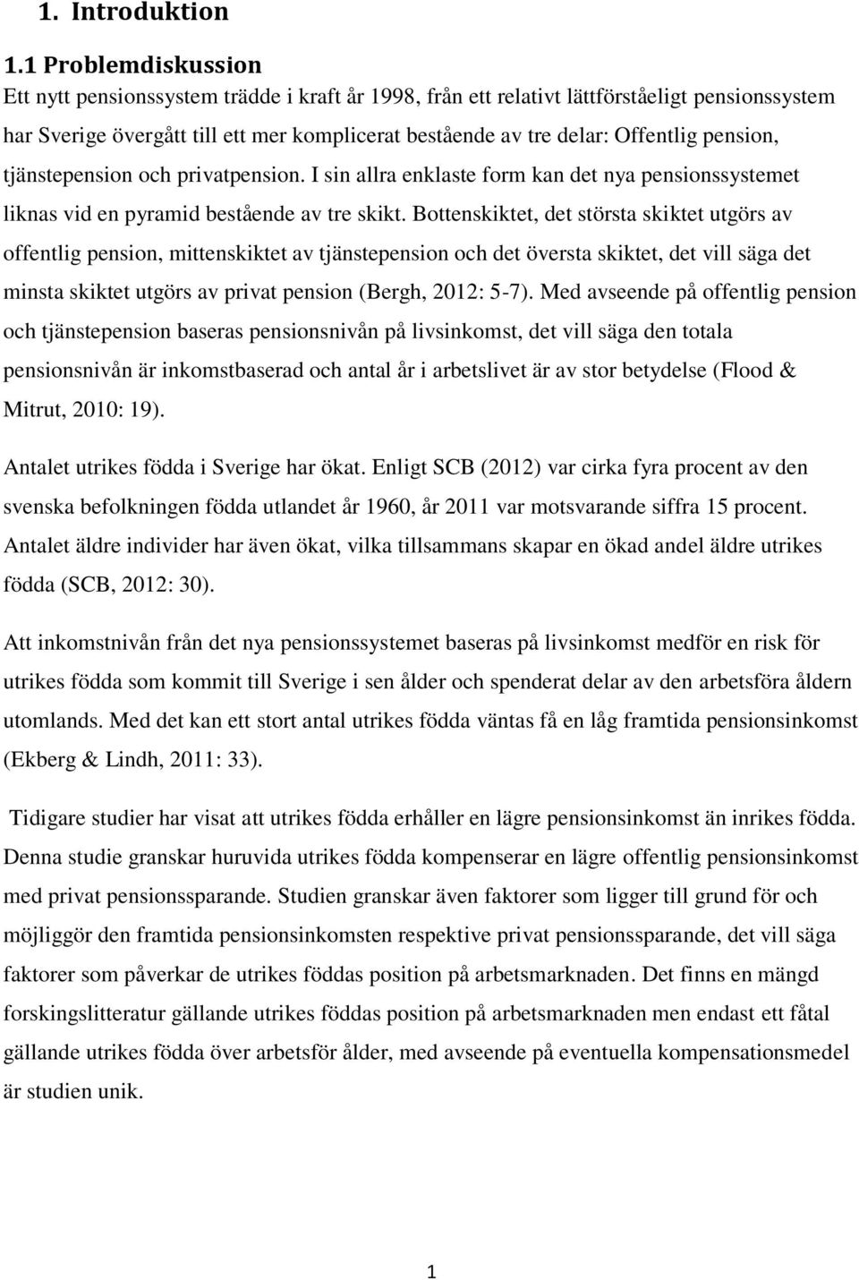 pension, tjänstepension och privatpension. I sin allra enklaste form kan det nya pensionssystemet liknas vid en pyramid bestående av tre skikt.