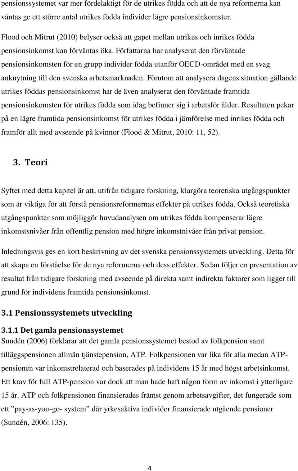 Författarna har analyserat den förväntade pensionsinkomsten för en grupp individer födda utanför OECD-området med en svag anknytning till den svenska arbetsmarknaden.