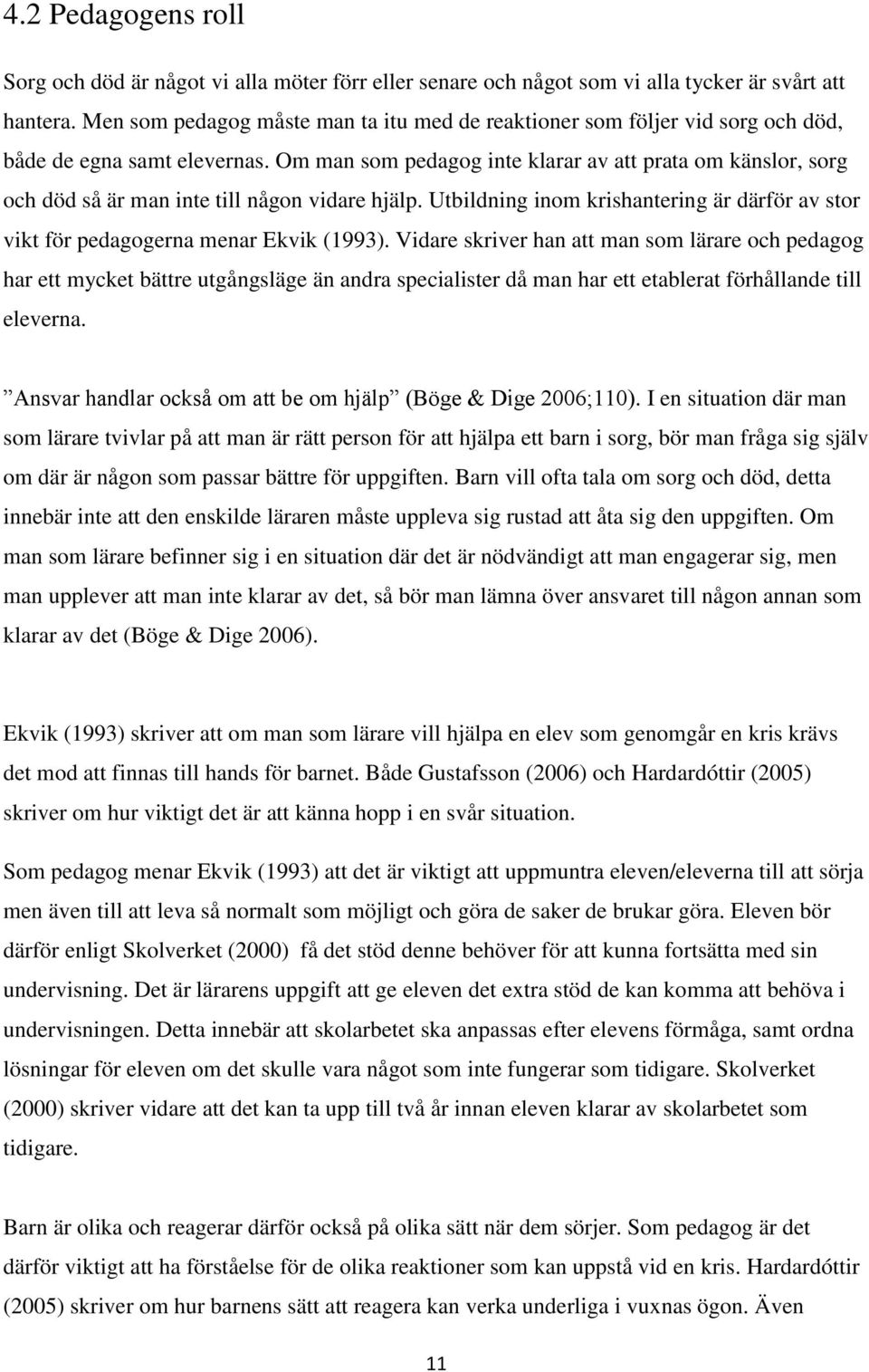 Om man som pedagog inte klarar av att prata om känslor, sorg och död så är man inte till någon vidare hjälp. Utbildning inom krishantering är därför av stor vikt för pedagogerna menar Ekvik (1993).