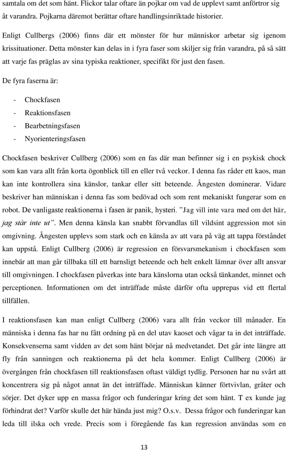 Detta mönster kan delas in i fyra faser som skiljer sig från varandra, på så sätt att varje fas präglas av sina typiska reaktioner, specifikt för just den fasen.