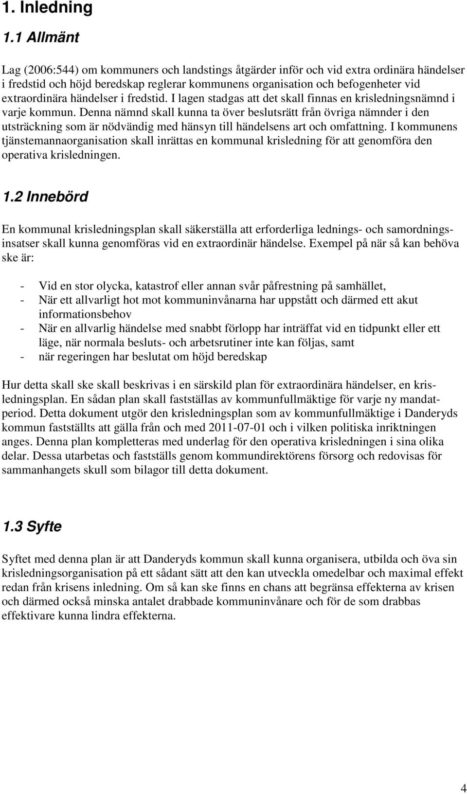 händelser i fredstid. I lagen stadgas att det skall finnas en krisledningsnämnd i varje kommun.