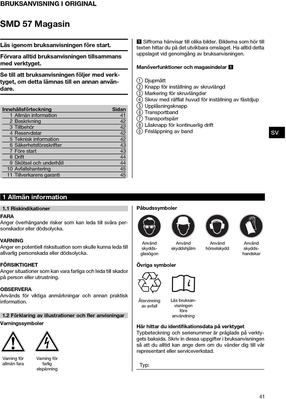 Innehållsförteckning Sidan 1 Allmän information 41 2 Beskrivning 42 Tillbehör 42 4 Reservdelar 42 5 Teknisk information 42 6 Säkerhetsföreskrifter 4 7 Före start 4 8Drift 44 9 Skötsel och underhåll