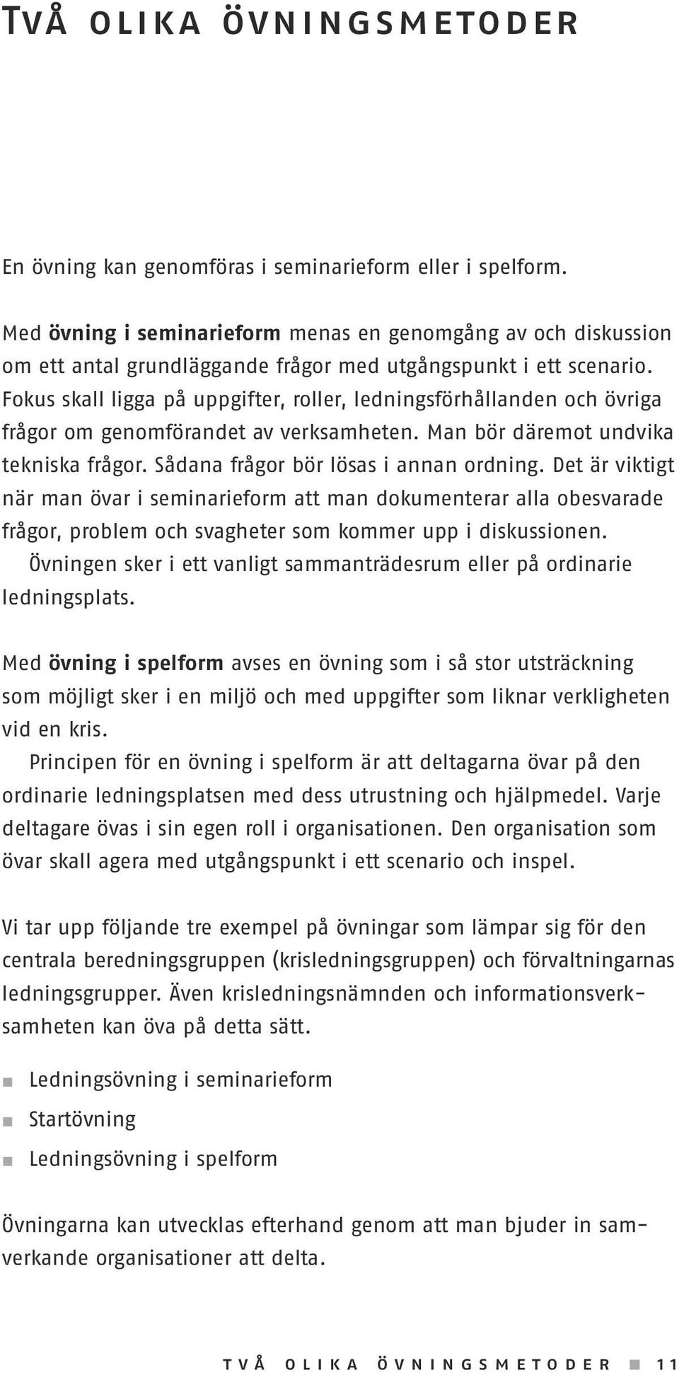 Fokus skall ligga på uppgifter, roller, ledningsförhållanden och övriga frågor om genomförandet av verksamheten. Man bör däremot undvika tekniska frågor. Sådana frågor bör lösas i annan ordning.