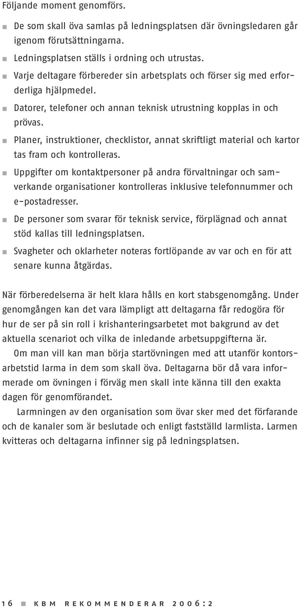 Planer, instruktioner, checklistor, annat skriftligt material och kartor tas fram och kontrolleras.