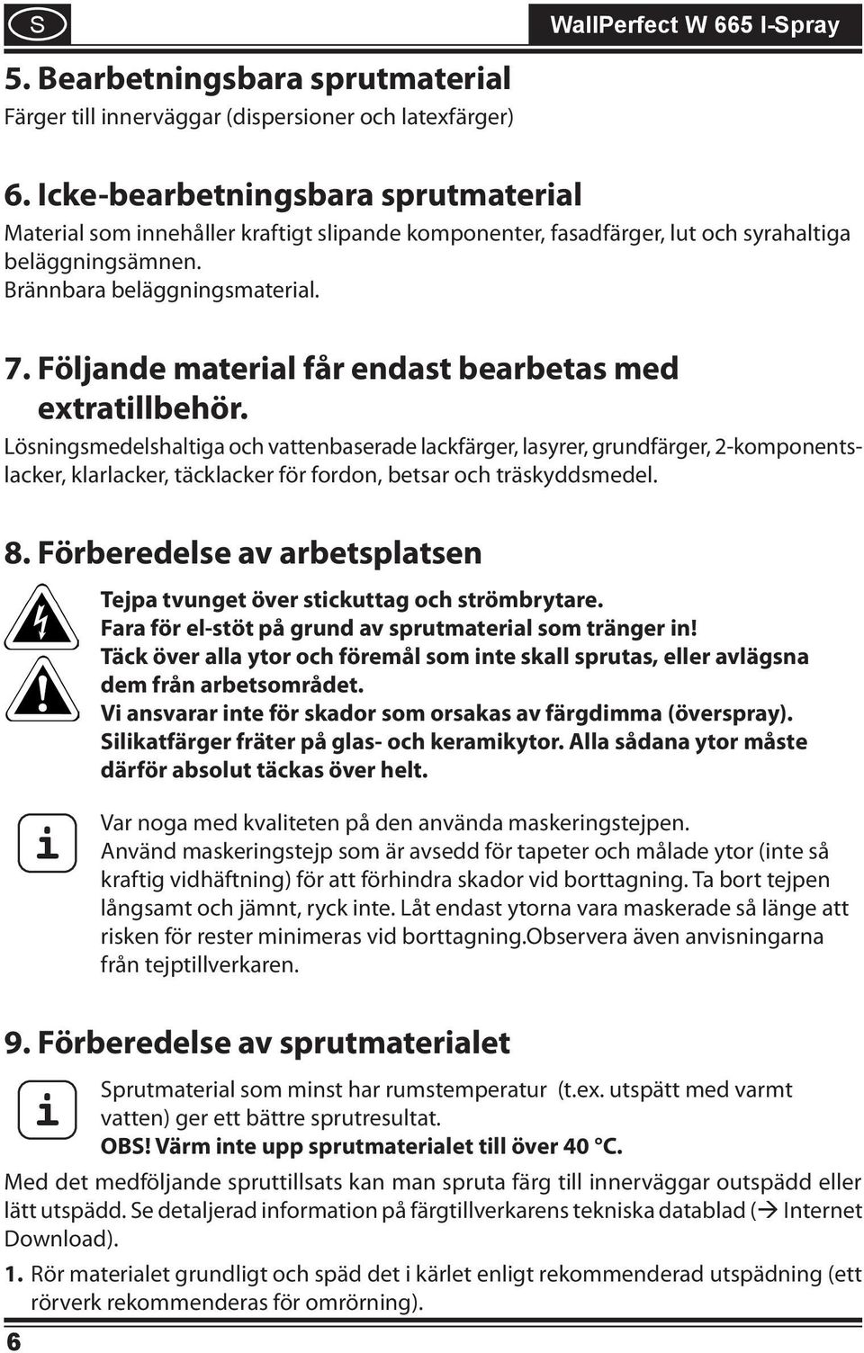 Följande material får endast bearbetas med extratillbehör.