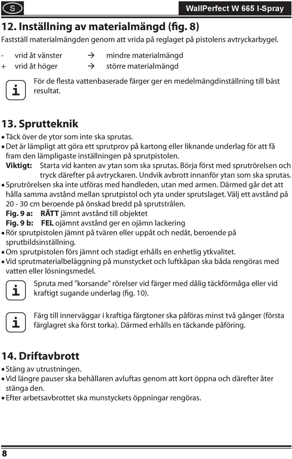 prutteknik Täck över de ytor som inte ska sprutas. Det är lämpligt att göra ett sprutprov på kartong eller liknande underlag för att få fram den lämpligaste inställningen på sprutpistolen.