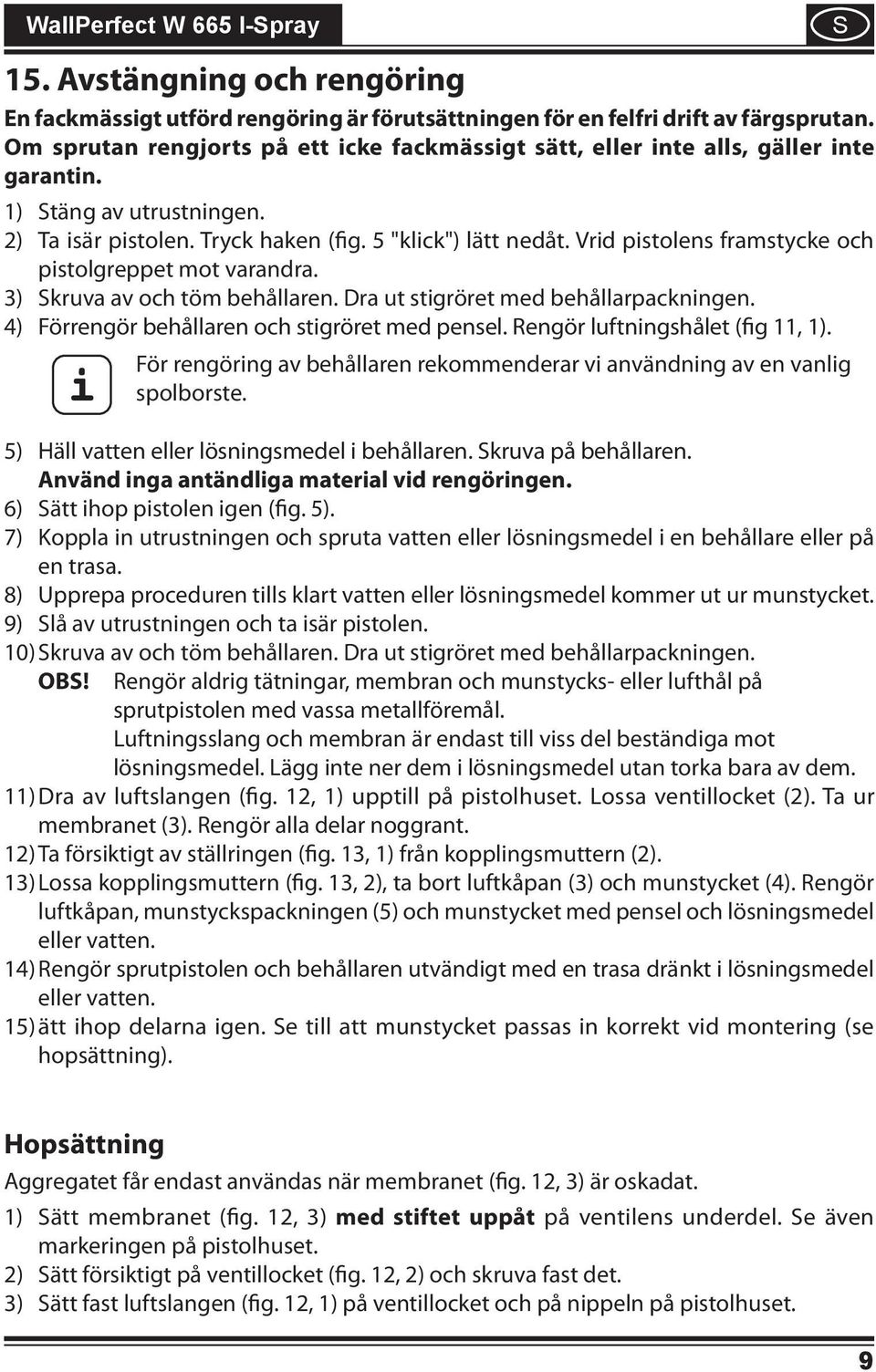 Vrid pistolens framstycke och pistolgreppet mot varandra. 3) kruva av och töm behållaren. Dra ut stigröret med behållarpackningen. 4) Förrengör behållaren och stigröret med pensel.