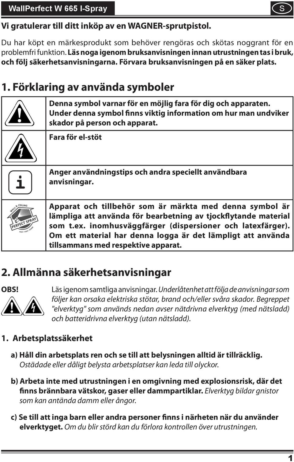 Förklaring av använda symboler Denna symbol varnar för en möjlig fara för dig och apparaten. Under denna symbol finns viktig information om hur man undviker skador på person och apparat.