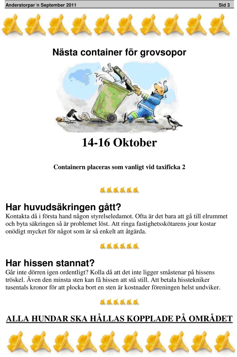 Att ringa fastighetsskötarens jour kostar onödigt mycket för något som är så enkelt att åtgärda. Har hissen stannat? Går inte dörren igen ordentligt?