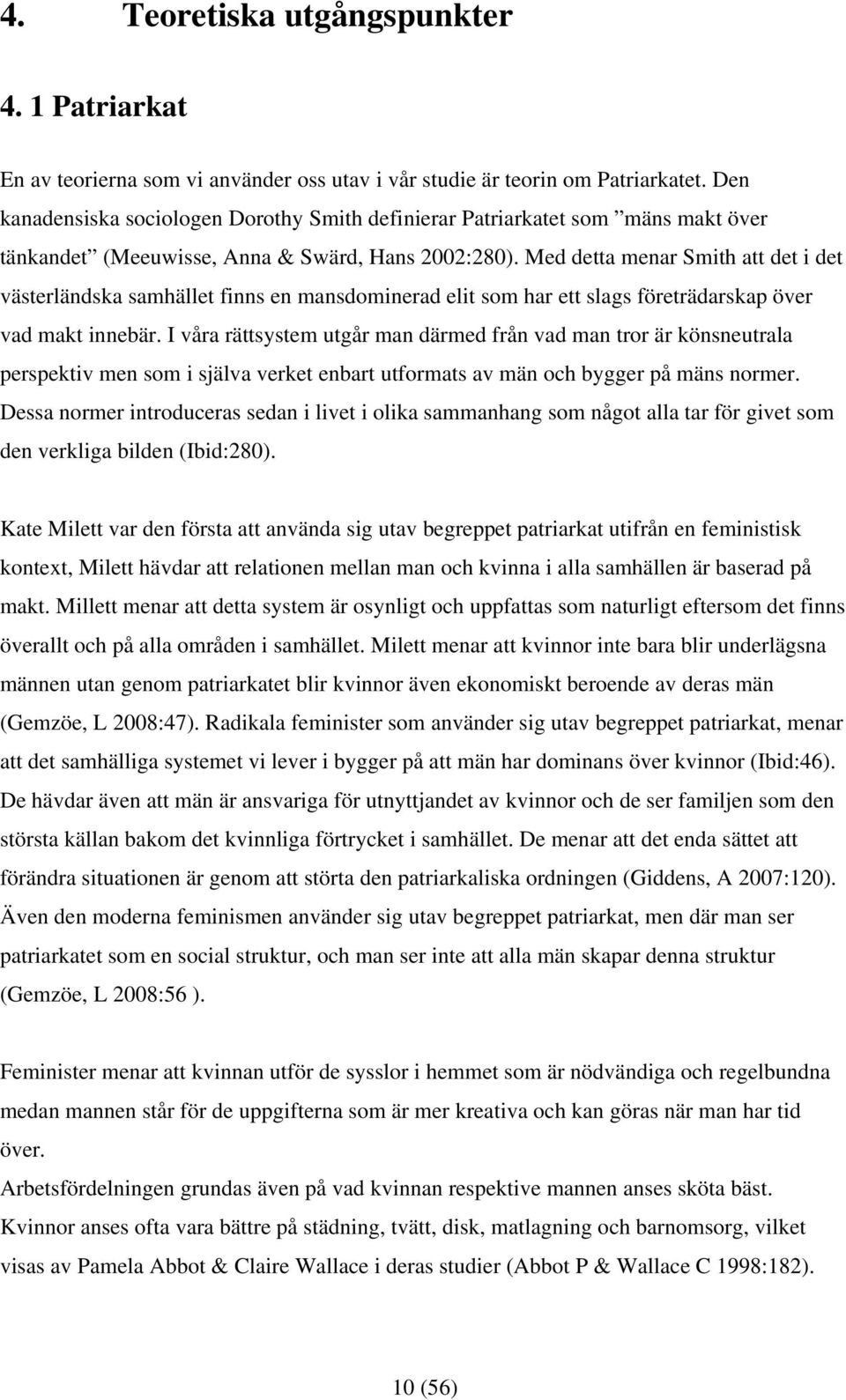 Med detta menar Smith att det i det västerländska samhället finns en mansdominerad elit som har ett slags företrädarskap över vad makt innebär.