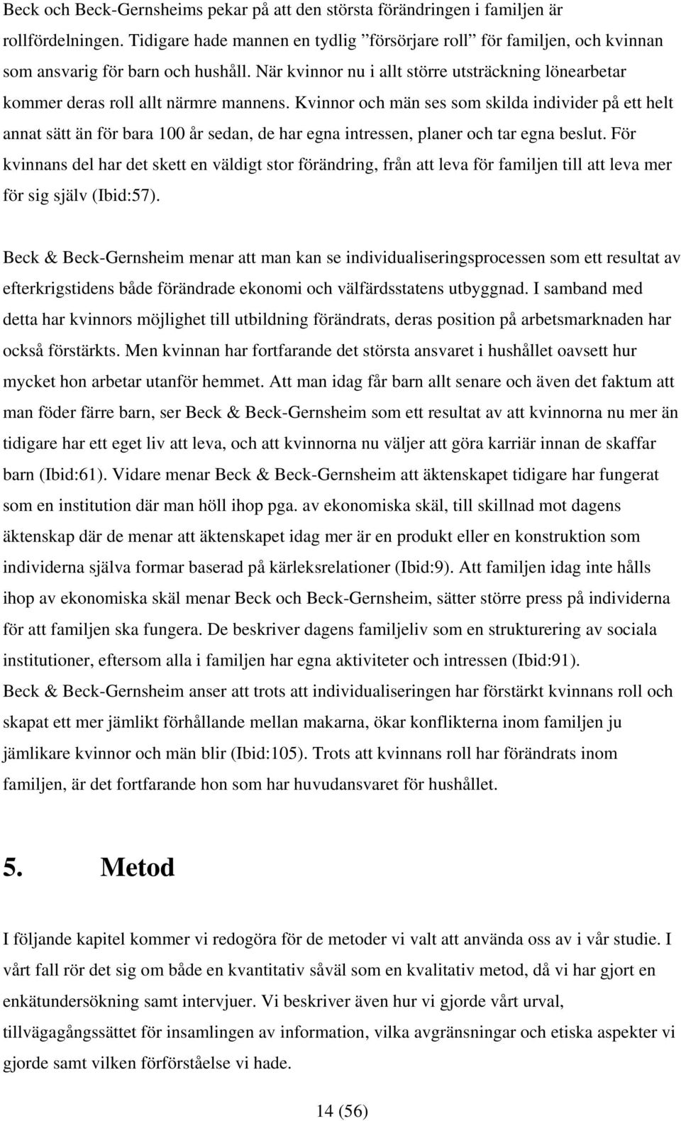 Kvinnor och män ses som skilda individer på ett helt annat sätt än för bara 100 år sedan, de har egna intressen, planer och tar egna beslut.