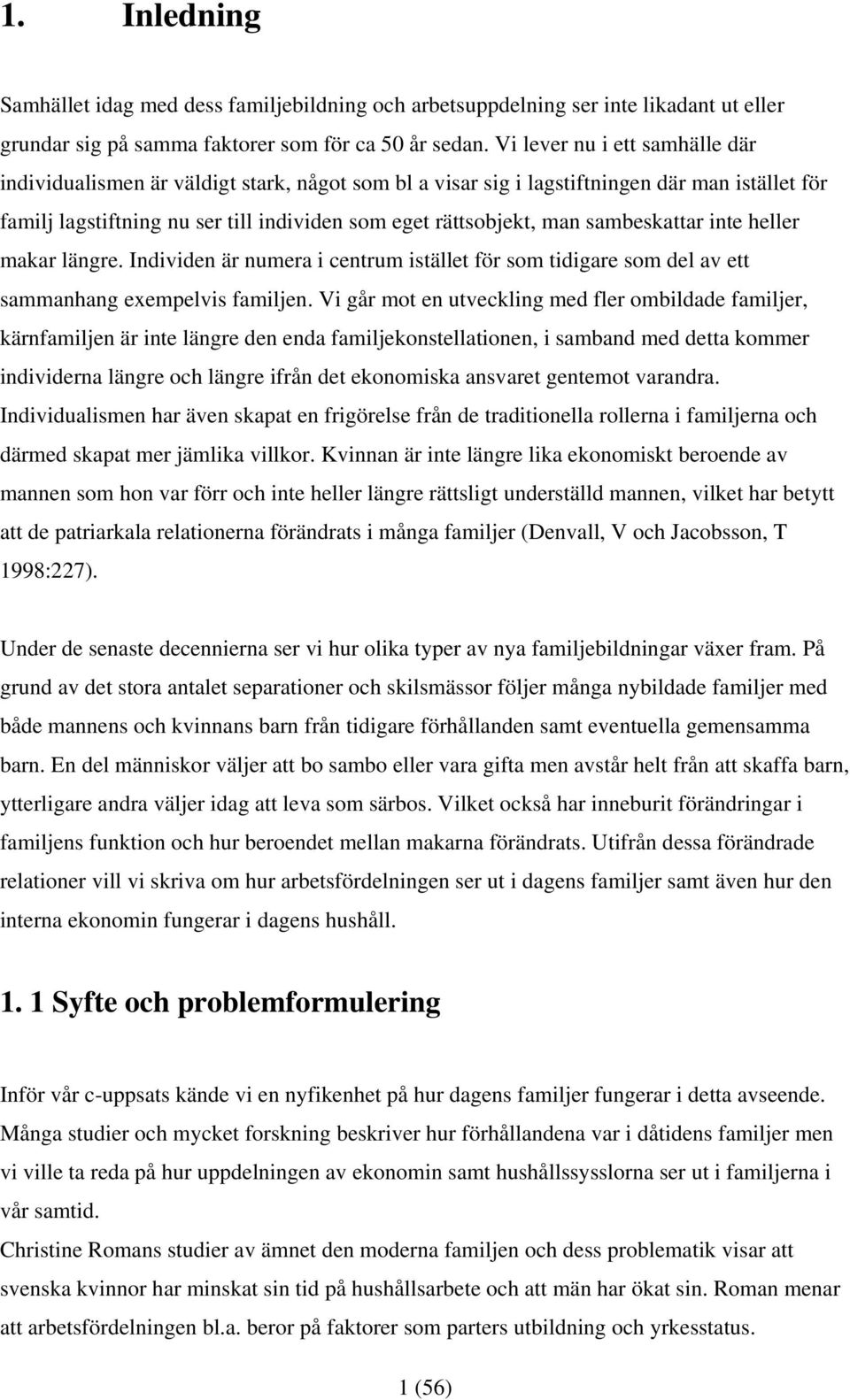 sambeskattar inte heller makar längre. Individen är numera i centrum istället för som tidigare som del av ett sammanhang exempelvis familjen.