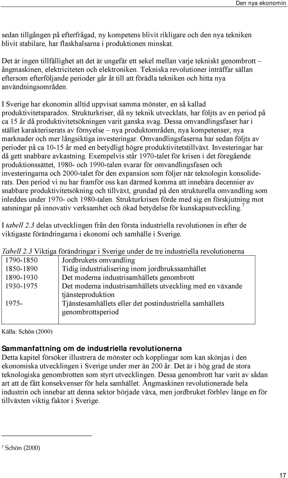 Tekniska revolutioner inträffar sällan eftersom efterföljande perioder går åt till att förädla tekniken och hitta nya användningsområden.