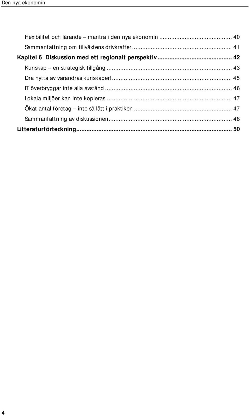 .. 43 Dra nytta av varandras kunskaper!... 45 IT överbryggar inte alla avstånd.